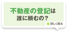 不動産の登記は誰に頼むの?