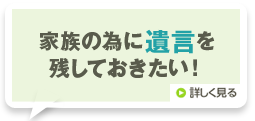 家族の為に遺言を残しておきたい!